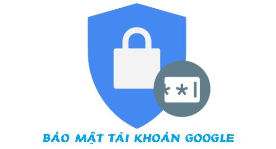 Cách bảo mật tuyệt đối cho tài khoản Google, tài khoản Gmail