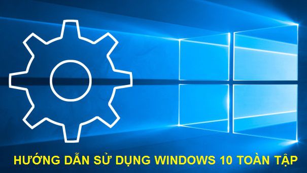 Hướng dẫn sử dụng Windows 10 hiệu quả #3
