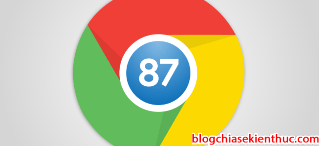 Phiên bản Google Chrome 87 mới ra mắt có gì đặc biệt?