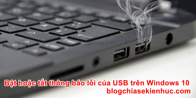 Cách bật hoặc tắt thông báo lỗi của USB trên Windows 10