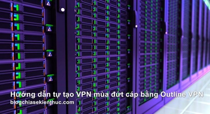 Cách tự tạo VPN với Outline VPN để tăng tốc độ Internet