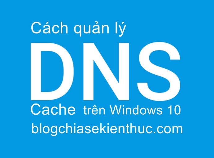 Hướng dẫn cách quản lý DNS Cache trên máy tính Windows